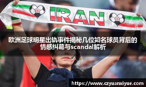 欧洲足球明星出轨事件揭秘几位知名球员背后的情感纠葛与scandal解析