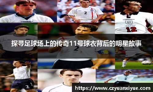 探寻足球场上的传奇11号球衣背后的明星故事