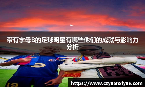 带有字母B的足球明星有哪些他们的成就与影响力分析