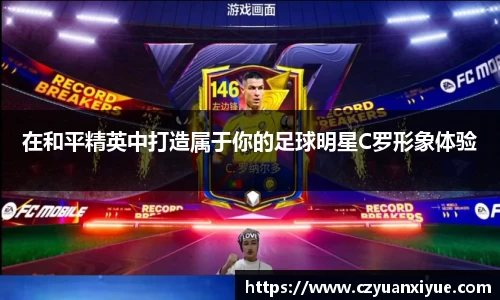 在和平精英中打造属于你的足球明星C罗形象体验